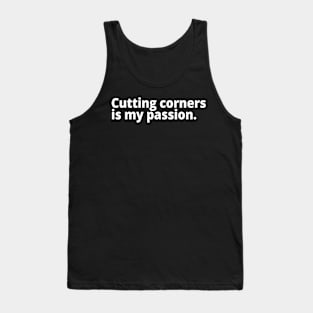 Cutting corners is my passion. Tank Top